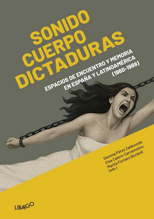 Sonido, cuerpo, dictaduras: Espacios de encuentro y memoria en España y Latinoamérica (1960-1989). 9788412458886 Sonido, cuerpo, dictaduras: Espacios de encuentro y memoria en España y Latinoamérica (1960-1989). 9788412458886