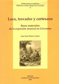 Loco, trovador y cortesano. Bases materiales de la expresión musical en Cervantes